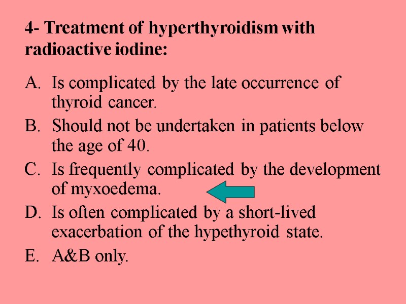 4- Treatment of hyperthyroidism with radioactive iodine: Is complicated by the late occurrence of